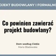 #02 Projekt budowlany i formalności. Co powinien zawierać projekt budowlany? Dom według Ciebie, Maria Bladowska.