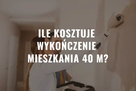 Ile kosztuje wykończenie mieszkania 40m2? Poznaj ukryte koszty