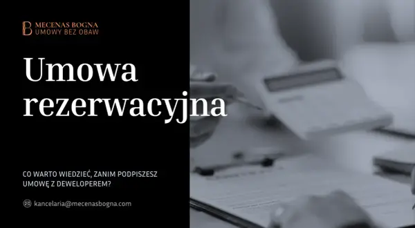 Umowa rezerwacyjna – kluczowe informacje przed podpisaniem z deweloperem. Kancelaria Mecenas Bogna.