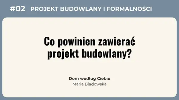 #02 Projekt budowlany i formalności. Co powinien zawierać projekt budowlany? Dom według Ciebie, Maria Bladowska.